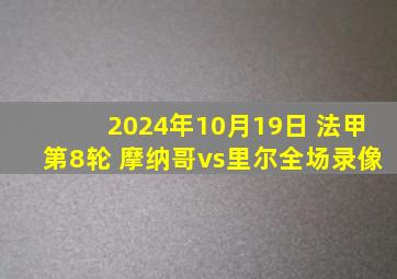 2024年10月19日 法甲第8轮 摩纳哥vs里尔全场录像